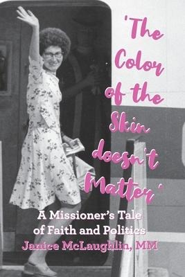 The Color of the Skin doesnt Matter: A Missioners Tale of Faith and Politics