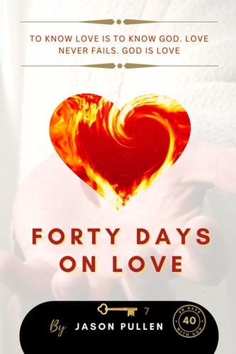 Forty Days on Love To Know Love Is to Know God. Love Never Fails. God Is Love