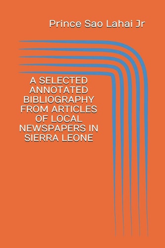 A Selected Annotated Bibliography from Articles of Local Newspapers in Sierra Leone First Edition