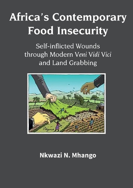 Africas Contemporary Food Insecurity: Self-inflicted Wounds through Modern Veni Vidi Vici and Land Grabbing