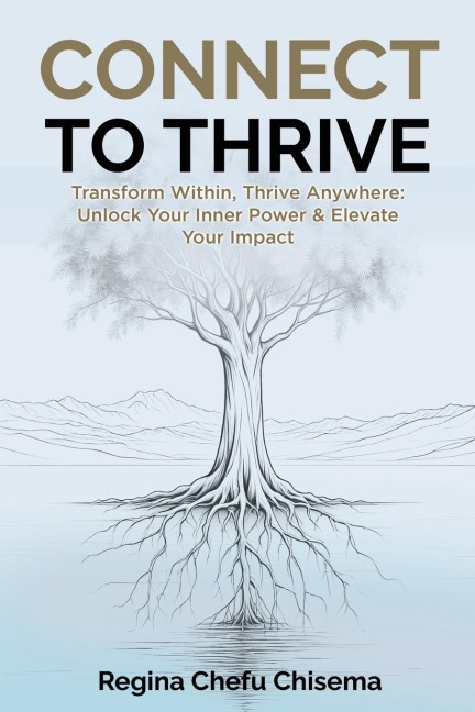 Connect to Thrive: Transform Within, Thrive Anywhere: Unlock Your Inner Power & Elevate Your Impact