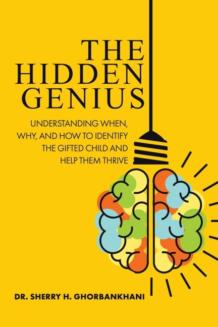 The Hidden Genius: Understanding When, Why, and How to Identify the Gifted Child and Help Them Thrive