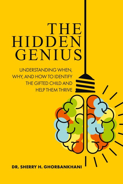The Hidden Genius: Understanding When, Why, and How to Identify the Gifted Child and Help Them Thrive