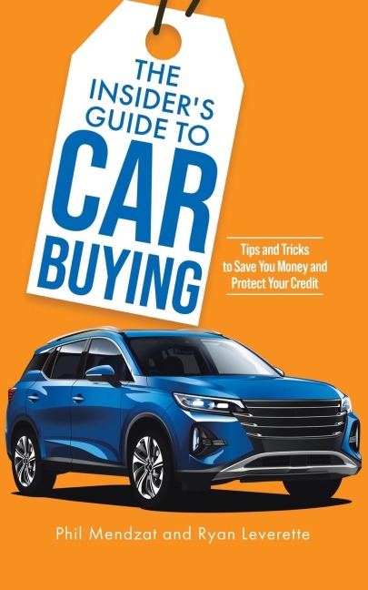 The Insiders Guide to Car Buying: Tips and Tricks to Save You Money and Protect Your Credit