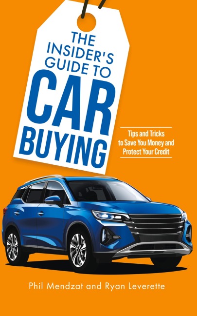 The Insiders Guide to Car Buying: Tips and Tricks to Save You Money and Protect Your Credit