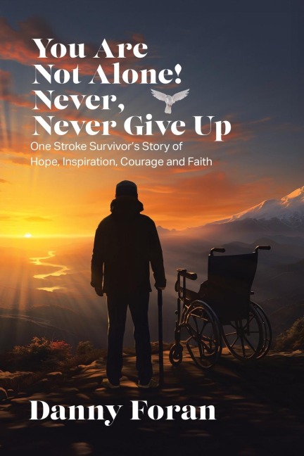 You Are Not Alone! Never, Never Give Up: One Stroke Survivors Story of Hope, Inspiration, Courage and Faith
