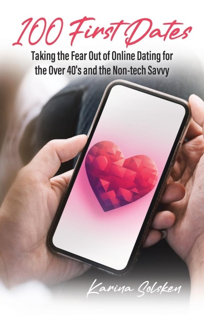 100 First Dates: Taking the Fear Out of Online Dating for the Over 40s and the Non-tech Savvy