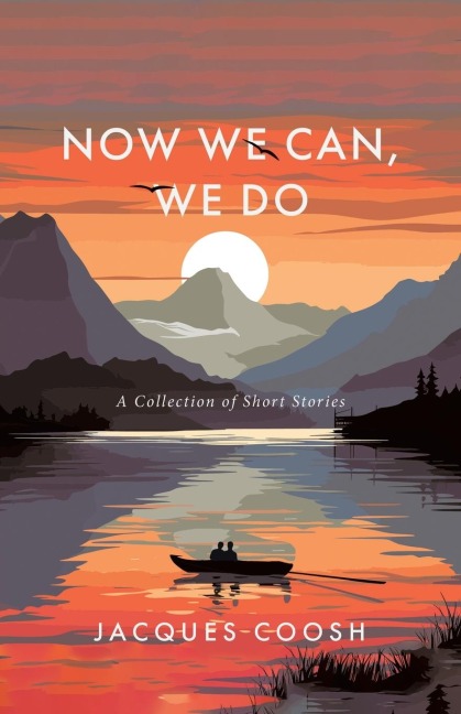 Now We Can, We Do: A Collection of Short Stories