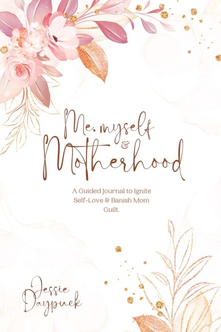 Me, Myself & Motherhood: A Guided Journal to Ignite Self-Love & Banish Mom Guilt.