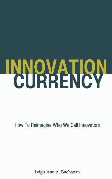 Innovation Currency: How To Reimagine Who We Call Innovators