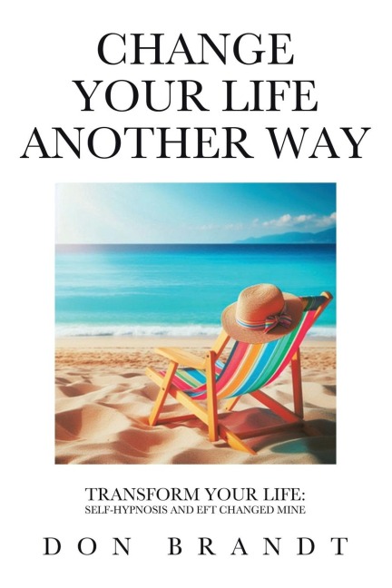 Change Your Life Another Way: Transform Your Life: Self-Hypnosis and EFT Changed Mine
