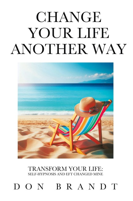 Change Your Life Another Way: Transform Your Life: Self-Hypnosis and EFT Changed Mine