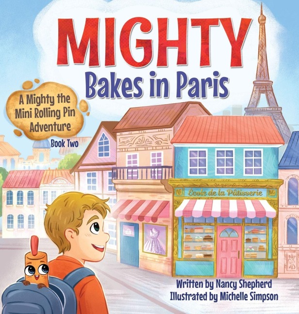 Mighty Bakes in Paris: A Mighty the Mini Rolling Pin Adventure