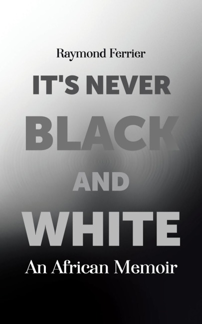 Its Never Black and White: An African Memoir