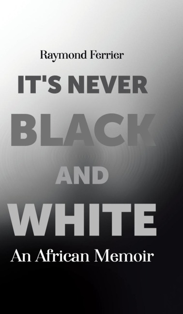 Its Never Black and White: An African Memoir