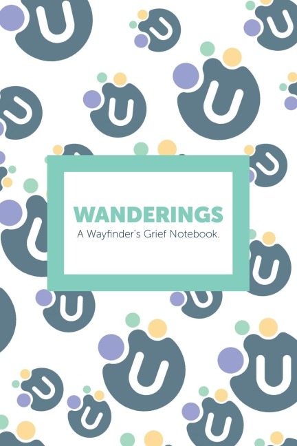 Wanderings: A Wayfinders Grief Notebook.