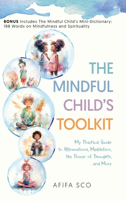 The Mindful Childs Toolkit: My Practical Guide to Affirmations, Meditation, the Power of Thoughts, and More