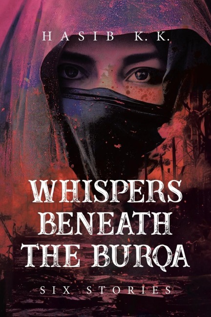 Whispers Beneath The Burqa: SIX STORIES