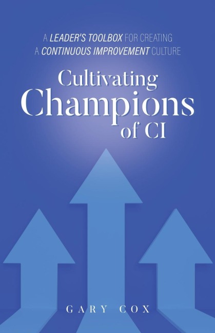 Cultivating Champions of CI: A Leaders Toolbox for Creating a Continuous Improvement Culture