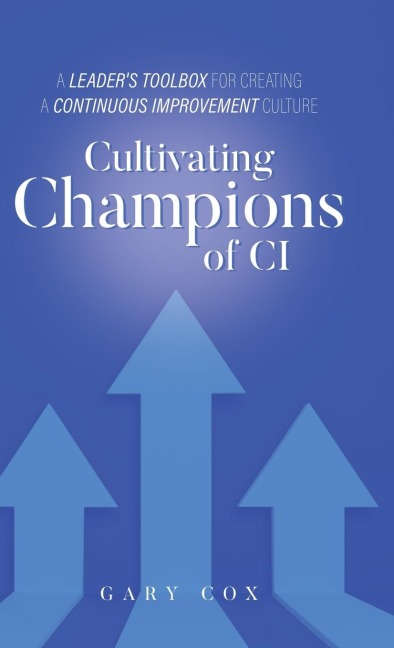 Cultivating Champions of CI: A Leaders Toolbox for Creating a Continuous Improvement Culture