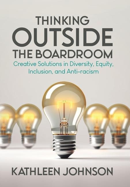Thinking Outside the Boardroom: Creative Solutions in Diversity, Equity, Inclusion, and Anti-racism