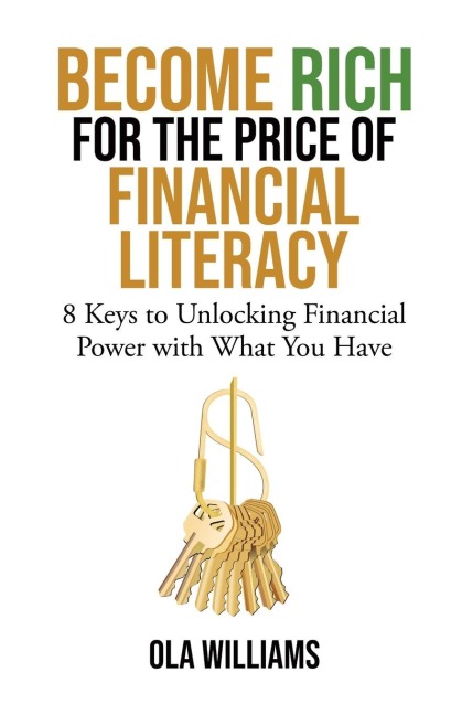 Become Rich for the Price of Financial Literacy: 8 Keys to Unlocking Financial Power With What You Have