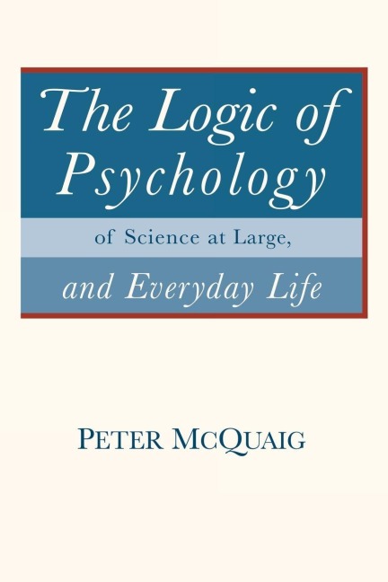 The Logic of Psychology: of Science at Large, and Everyday Life