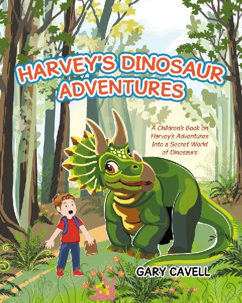 Harveys Dinosaur Adventures: A Childrens Book on Harveys Adventures Into a Secret World of Dinosaurs