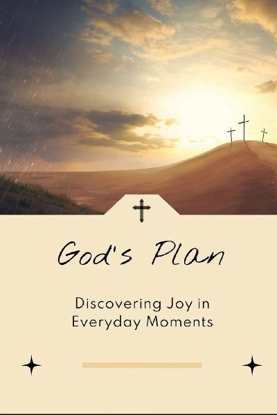 Gods Plan: Discovering Joy in Everyday Moments