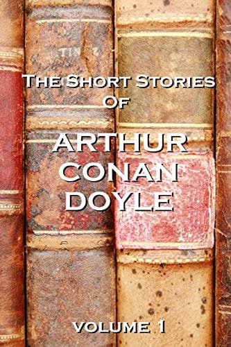 The Short Stories of Sir Arthur Conan Doyle, Volume 1