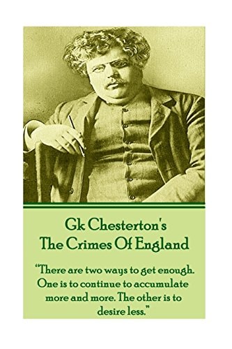 Gk Chesteron's the Crimes of England There Are Two Ways to Get Enough. One Is to Continue to Accumulate More and More. the Other Is to Desire Less