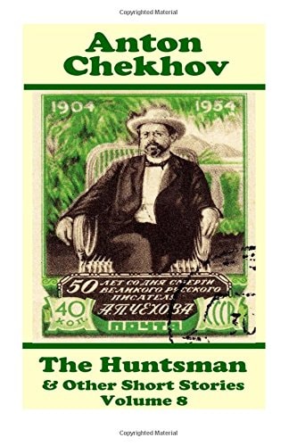 Anton Chekhov - The Huntsman & Other Short Stories (Volume 8) Short Story Compilations from Arguably the Greatest Short Story Writer Ever.