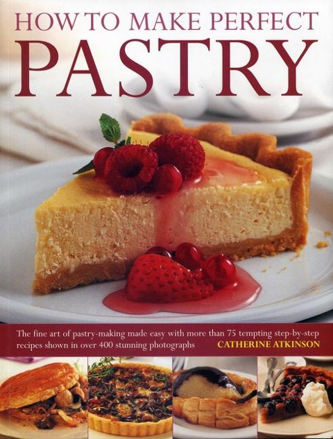 How to Make Perfect Pastry: The Fine Art of Pastry-Making Made Easy with More Than 75 Tempting Step-By-Step Recipes Shown in Over 400 Stunning Photographs.