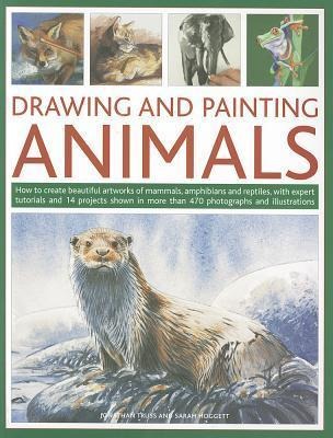 Drawing and Painting Animals: How to Create Beautiful Artworks of Mammals, Amphibians and Reptiles, with Expert Tutorials and 14 Projects Shown in More Than 470 Photographs and Illustrations