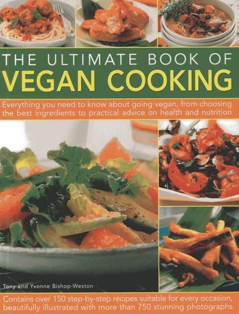 The Ultimate Book of Vegan Cooking: Everything You Need to Know about Going Vegan, from Choosing the Best Ingredients to Practical Advice on Health and Nutrition