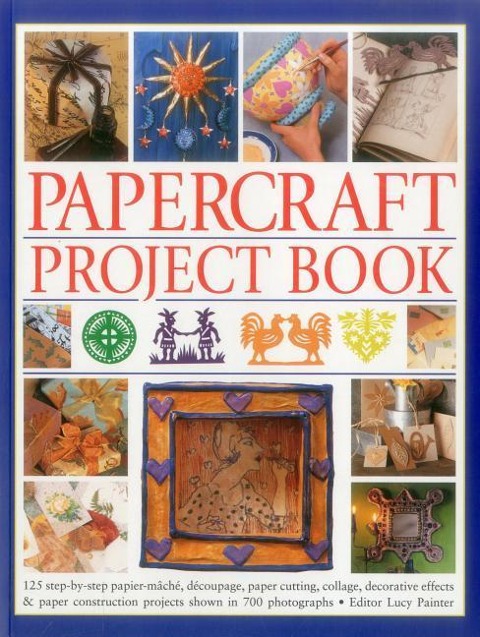 Papercraft Project Book: 125 Step-By-Step Papier-Mache, Decoupage, Paper Cutting, Collage, Decorative Effects & Paper Construction Projects Shown in 700 Photographs