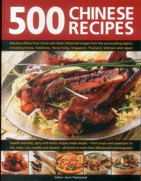 500 Chinese Recipes: Fabulous Dishes from China and Classic Influential Recipes from the Surrounding Region, Including Korea, Indonesia, Hong Kong, Singapore, Thailand, Vietnam and Japan