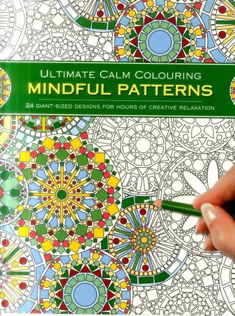 Ultimate Calm Colouring: Mindful Patterns: 24 Giant-Sized Designs For Hours Of Creative Stress-Reduction