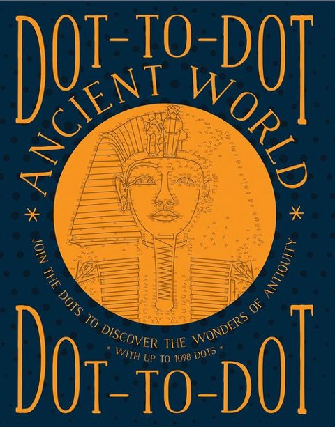 Dot-To-Dot: Ancient World: Join the Dots to Discover the Wonders of Antiquity, with Up to 1098 Dots