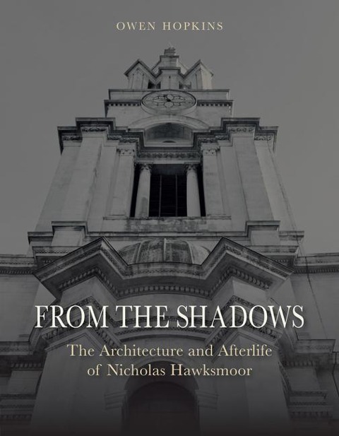 From the Shadows: The Architecture and Afterlife of Nicholas Hawksmoor