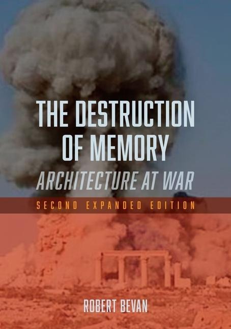The Destruction of Memory: Architecture at War, Second Expanded Edition