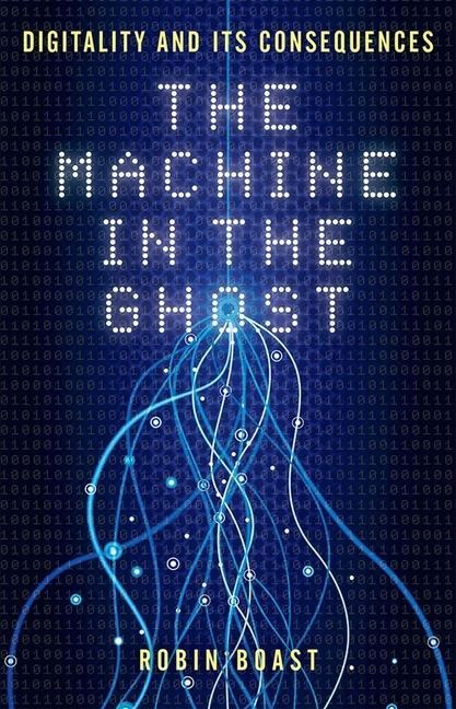 The Machine in the Ghost: Digitality and Its Consequences