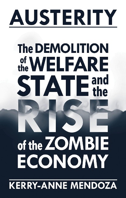 Austerity: The Demolition of the Welfare State and the Rise of the Zombie Economy