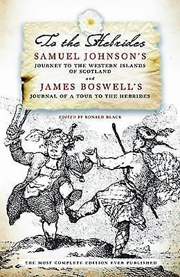 To The Hebrides: Samuel Johnsons Journey to the Western Islands and James Boswells Journal of a Tour
