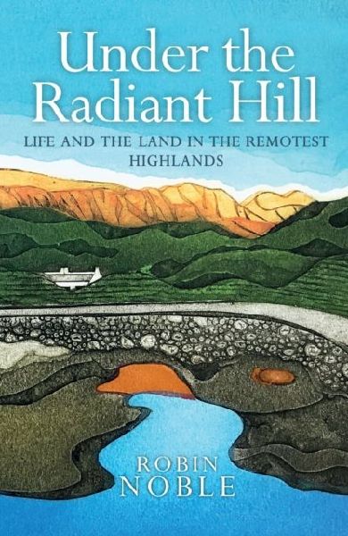 Under the Radiant Hill: Life and the Land in the Remotest Highlands