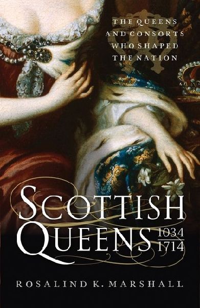 Scottish Queens: The Queens and Consorts Who Shaped the Nation