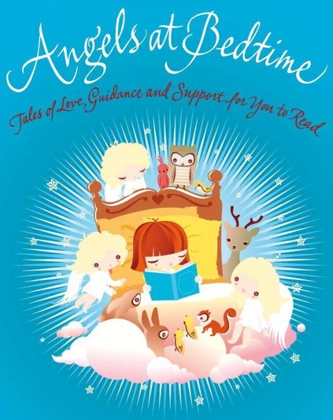 Angels at Bedtime: Tales of Love, Guidance and Support for You to Read with Your Child to Comfort, Calm, and Heal