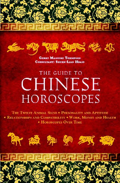 The Guide to Chinese Horoscopes: The Twelve Animal Signs * Personality and Aptitude * Relationships and Compatibility * Work, Money and Health