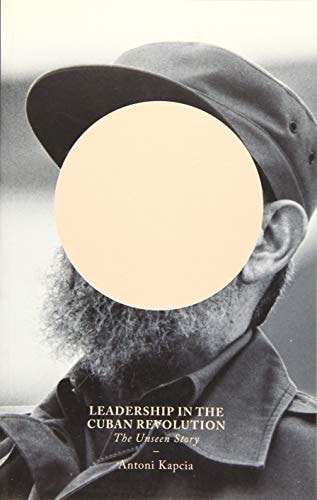Leadership in the Cuban Revolution The Unseen Story