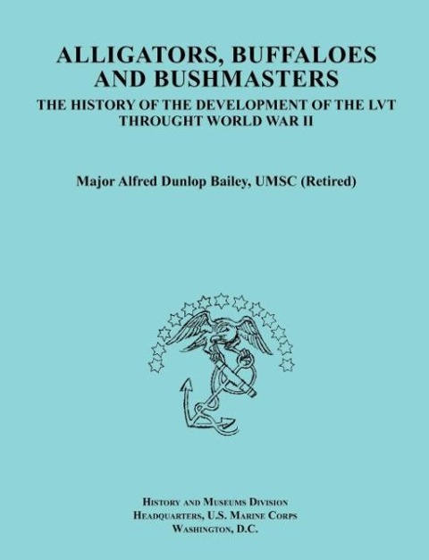 Alligators, Buffaloes, and Bushmasters: The History of the Development of the Lvt Through World War II (Ocassional Paper Series, United States Marine